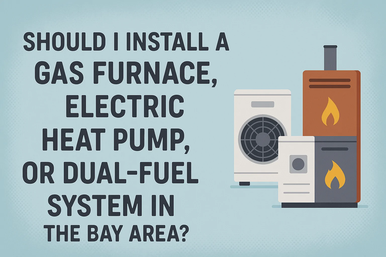 should i install a gas furnace electric heat pump or dual fuel system in the bay area - galaxy heating & air conditioning should i install a gas furnace, electric heat pump, or dual-fuel system in the bay area